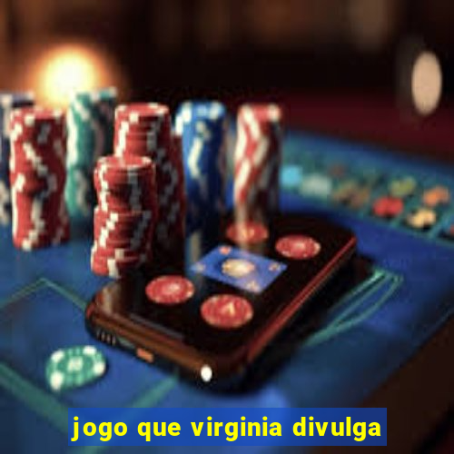 jogo que virginia divulga